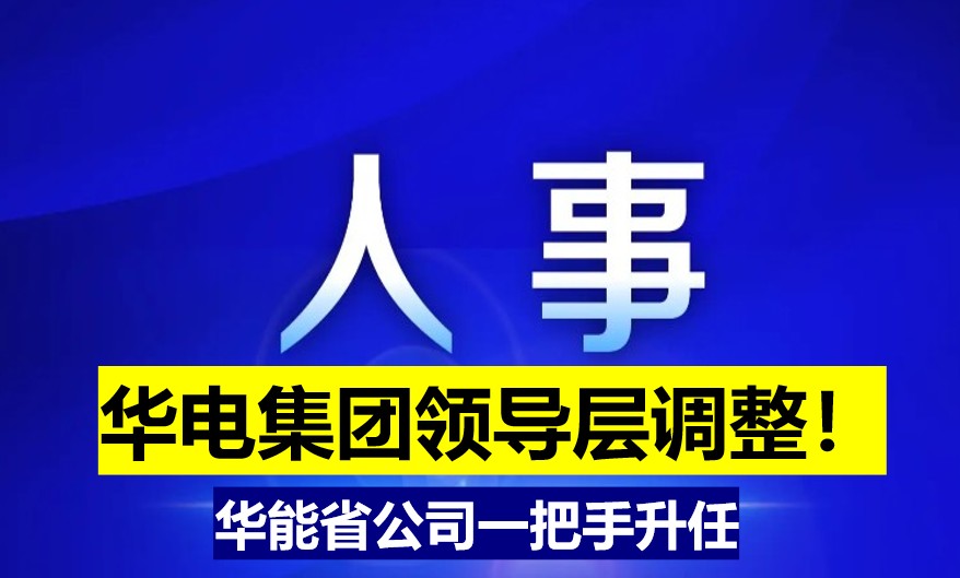 华电集团领导层调整！华能省公司一把手升任